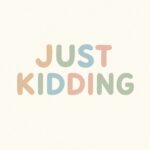 Just Kidding kids